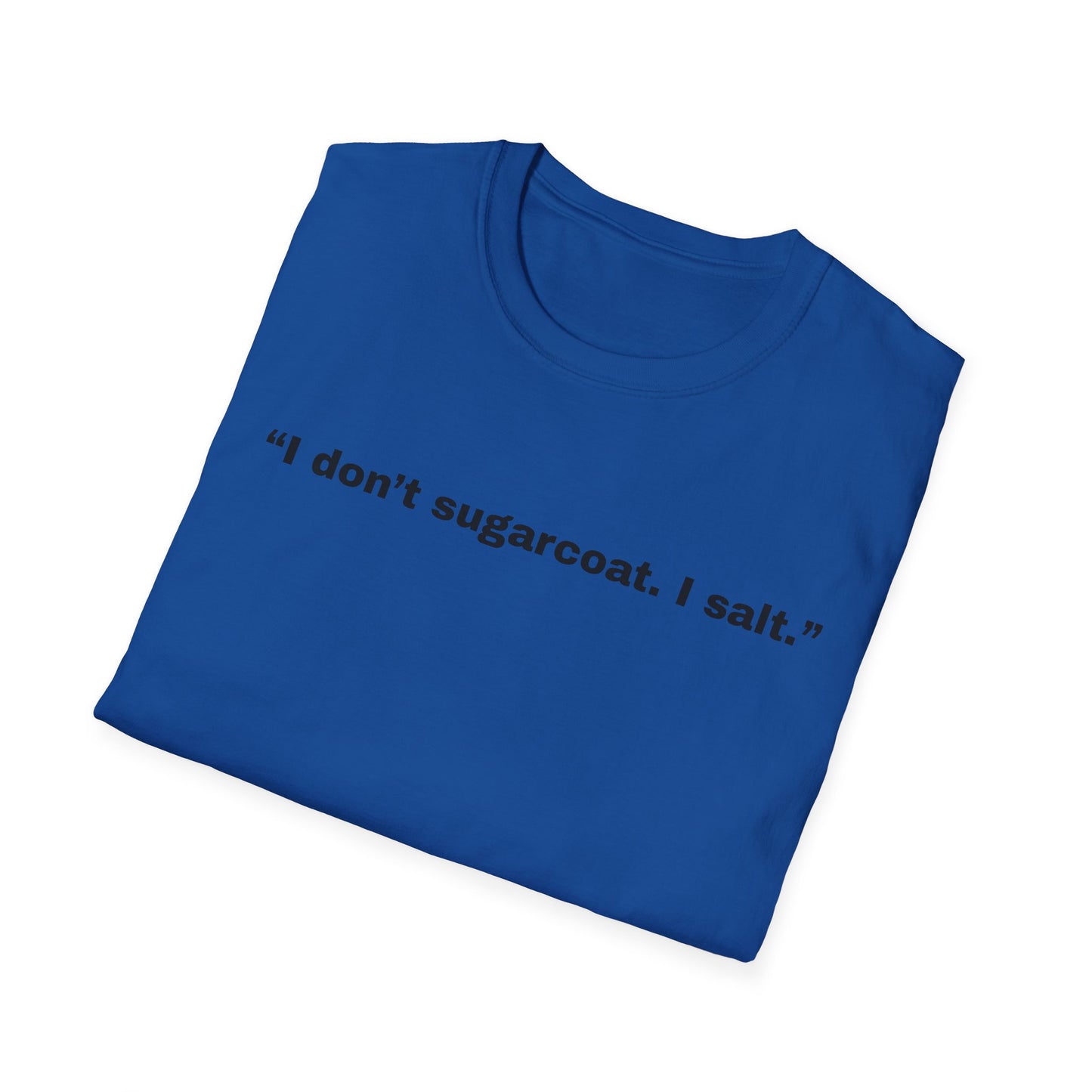I don't sugarcoat. I salt. T-Shirt | Sarcastic Quote Tee | Minimal Text Shirt