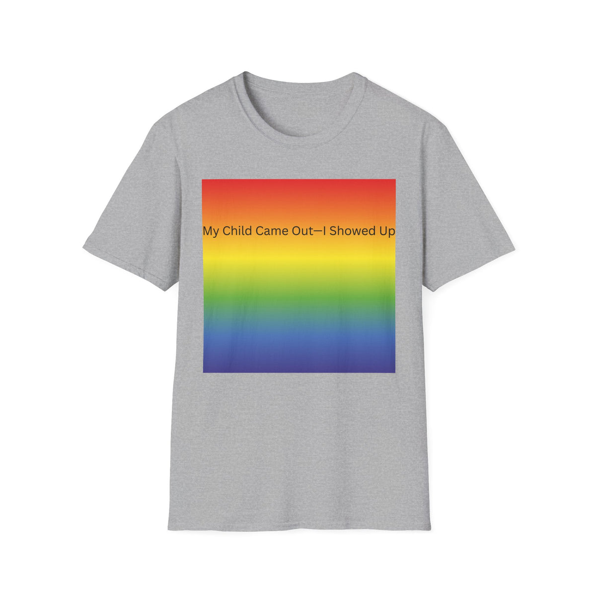 My Child Came Out — I Showed Up T-Shirt | Rainbow Pride Tee