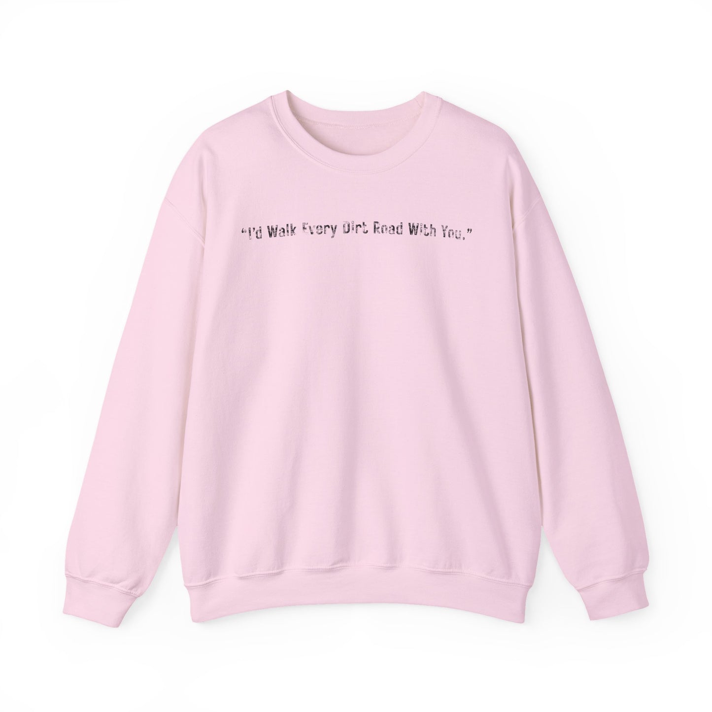I'd Walk every Dirt Roads With You Sweatshirt | Minimal Text Crewneck