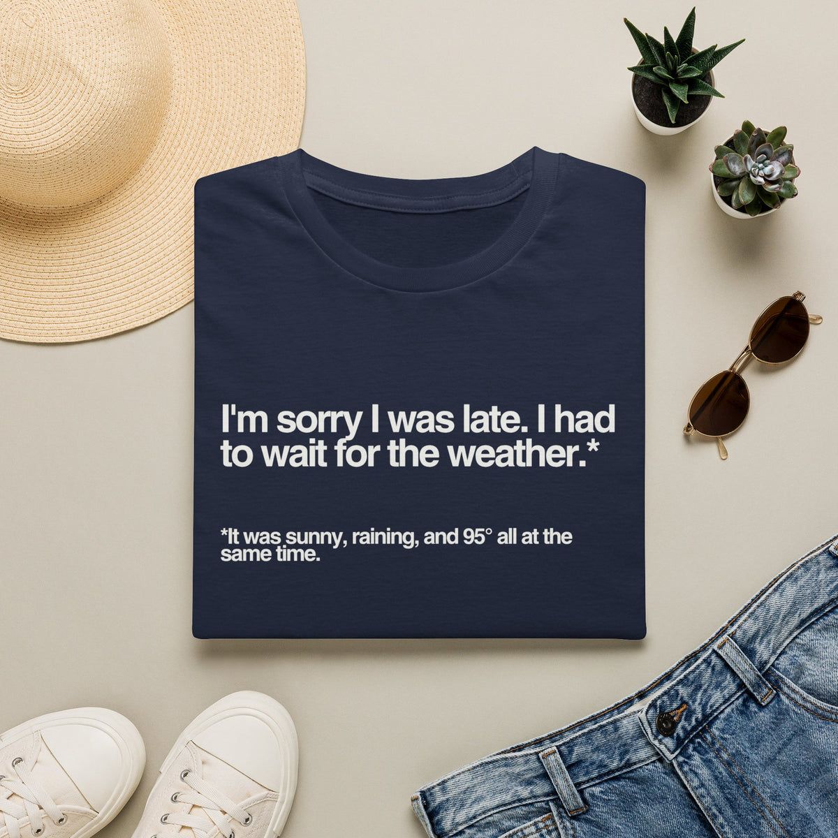 Im sorry I was late I had to wait for the weather TShirt