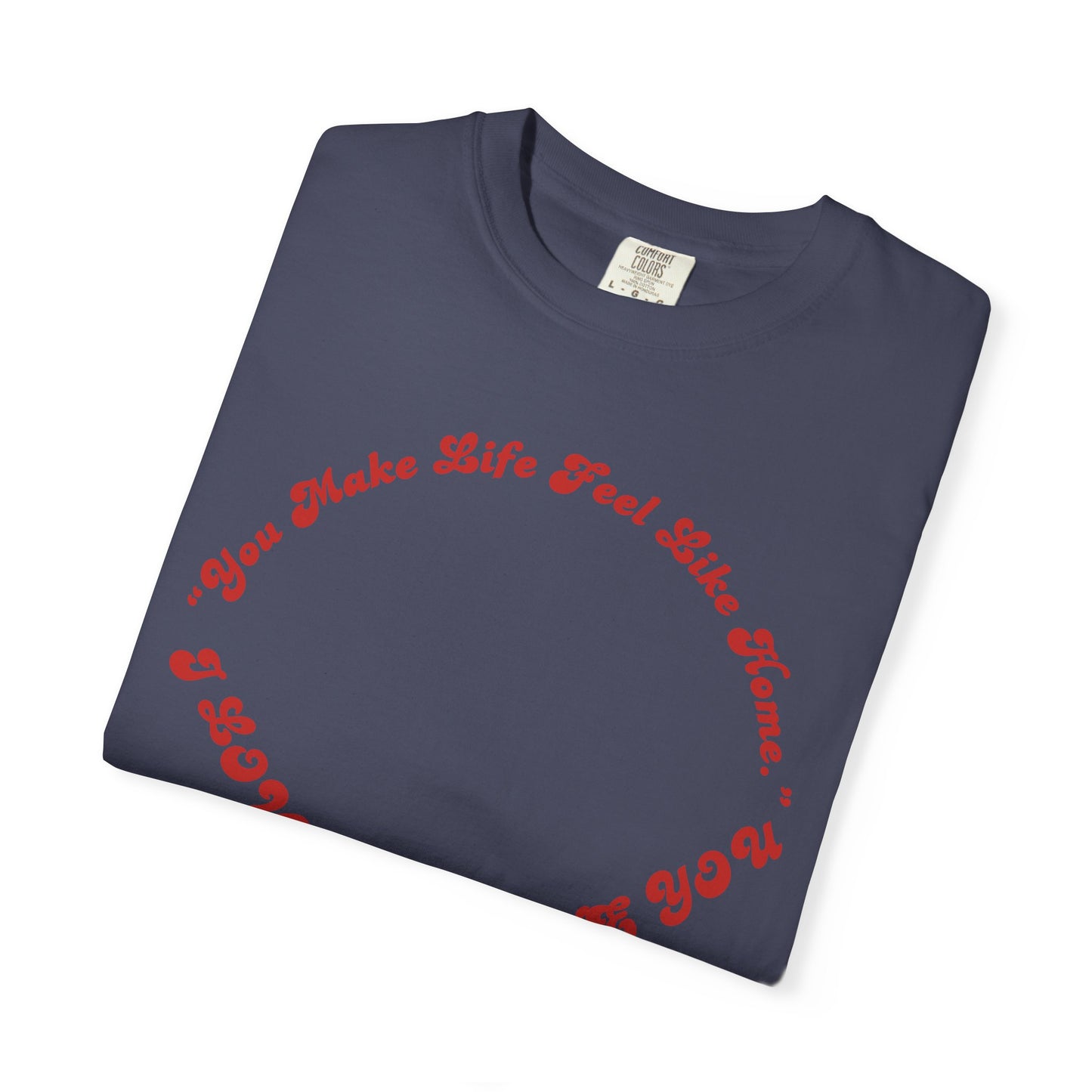 Heart Script T-Shirt — "You Make Life Feel Like Home" Graphic Tee