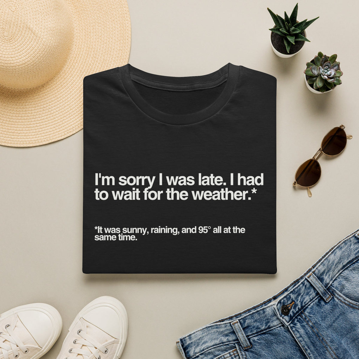 Im sorry I was late I had to wait for the weather TShirt