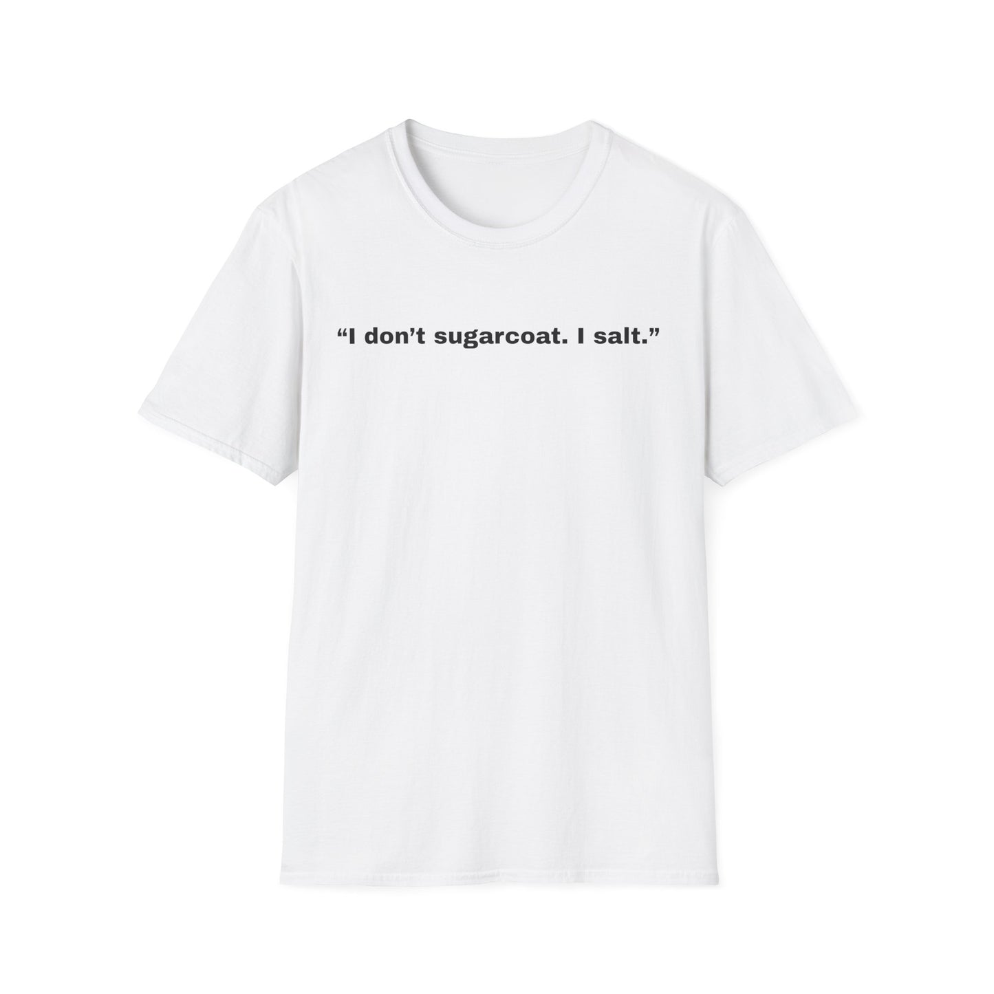 I don't sugarcoat. I salt. T-Shirt | Sarcastic Quote Tee | Minimal Text Shirt