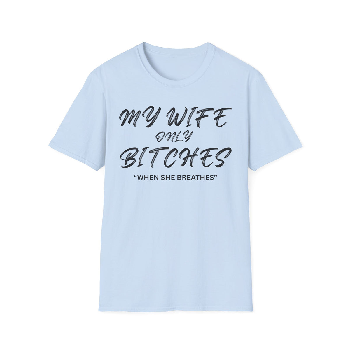 My Wife only Bitches "When She Breathes" T-Shirt | Funny Relationship Quote Shirt