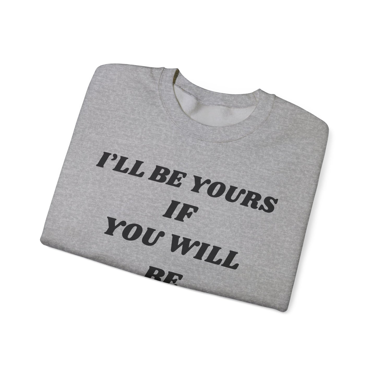 I will Be Yours If You Will Be Mine Sweatshirt | Romantic Quote Crewneck