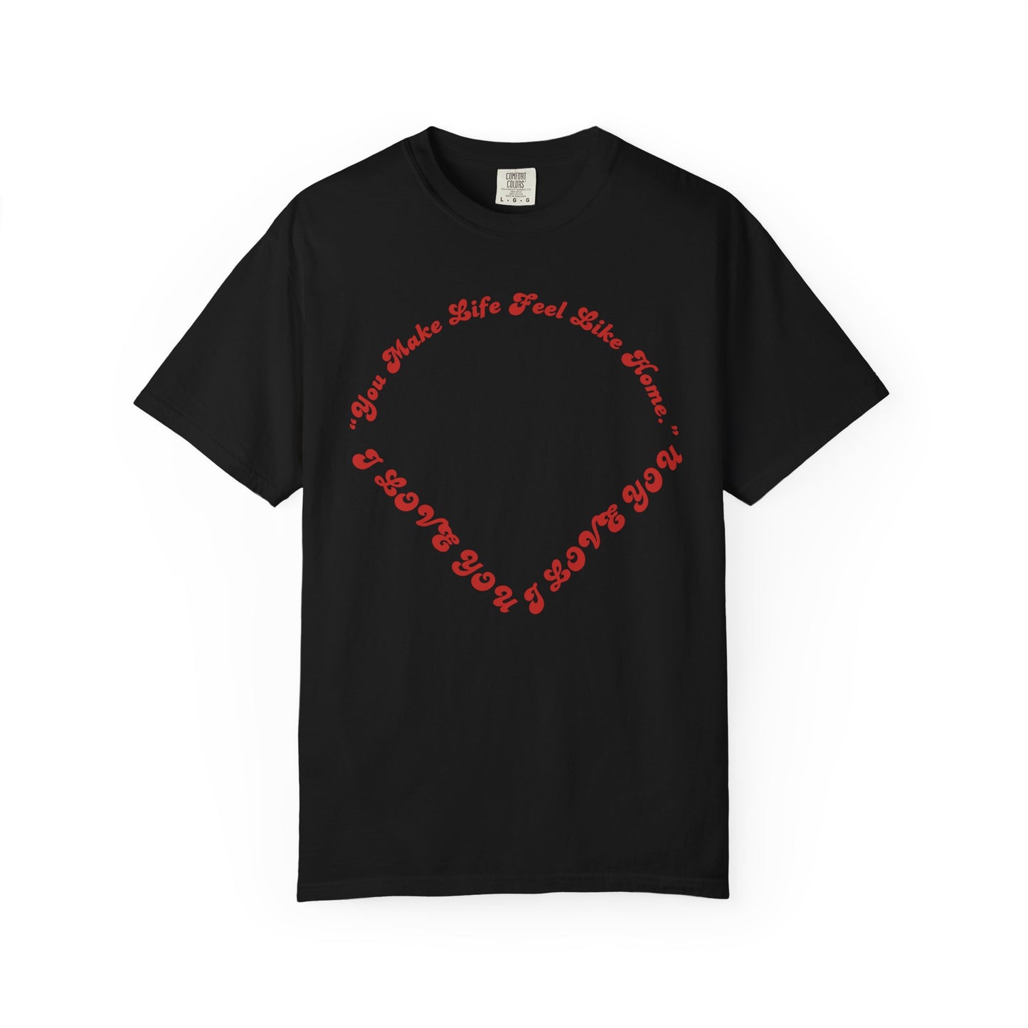 Heart Script T-Shirt — "You Make Life Feel Like Home" Graphic Tee
