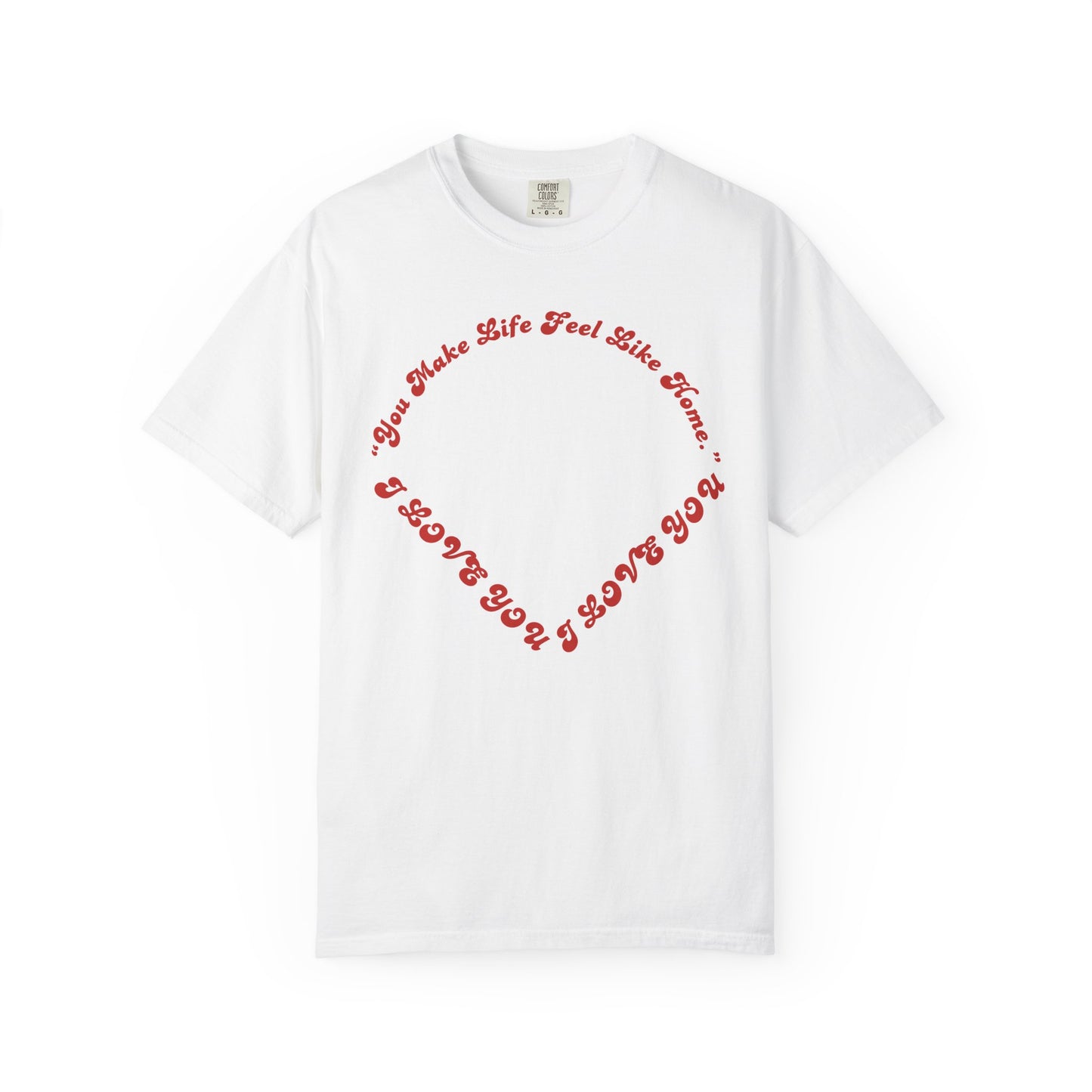 Heart Script T-Shirt — "You Make Life Feel Like Home" Graphic Tee