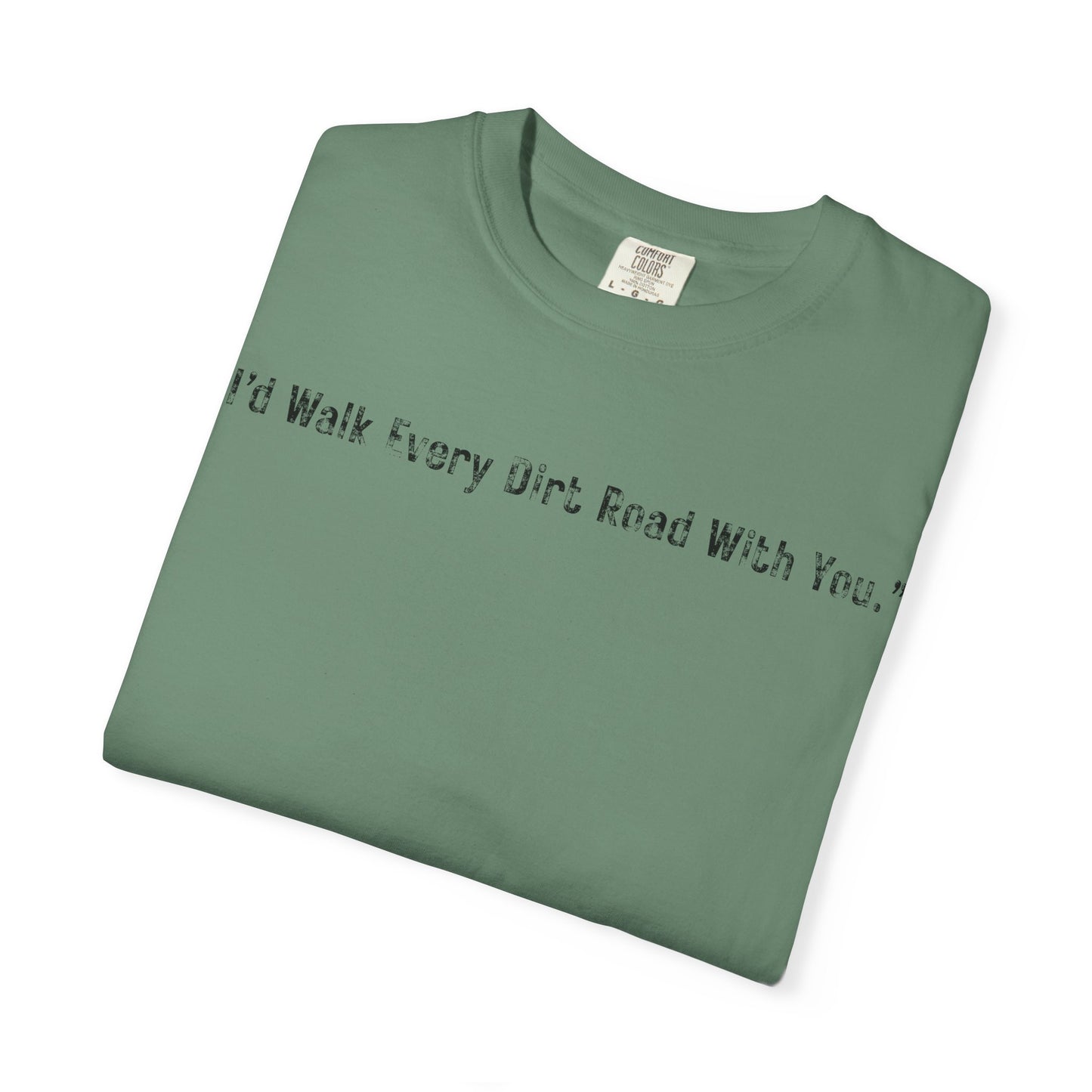 I'd Walk Every Dirt Road With You" T-shirt | Minimal Text Tee