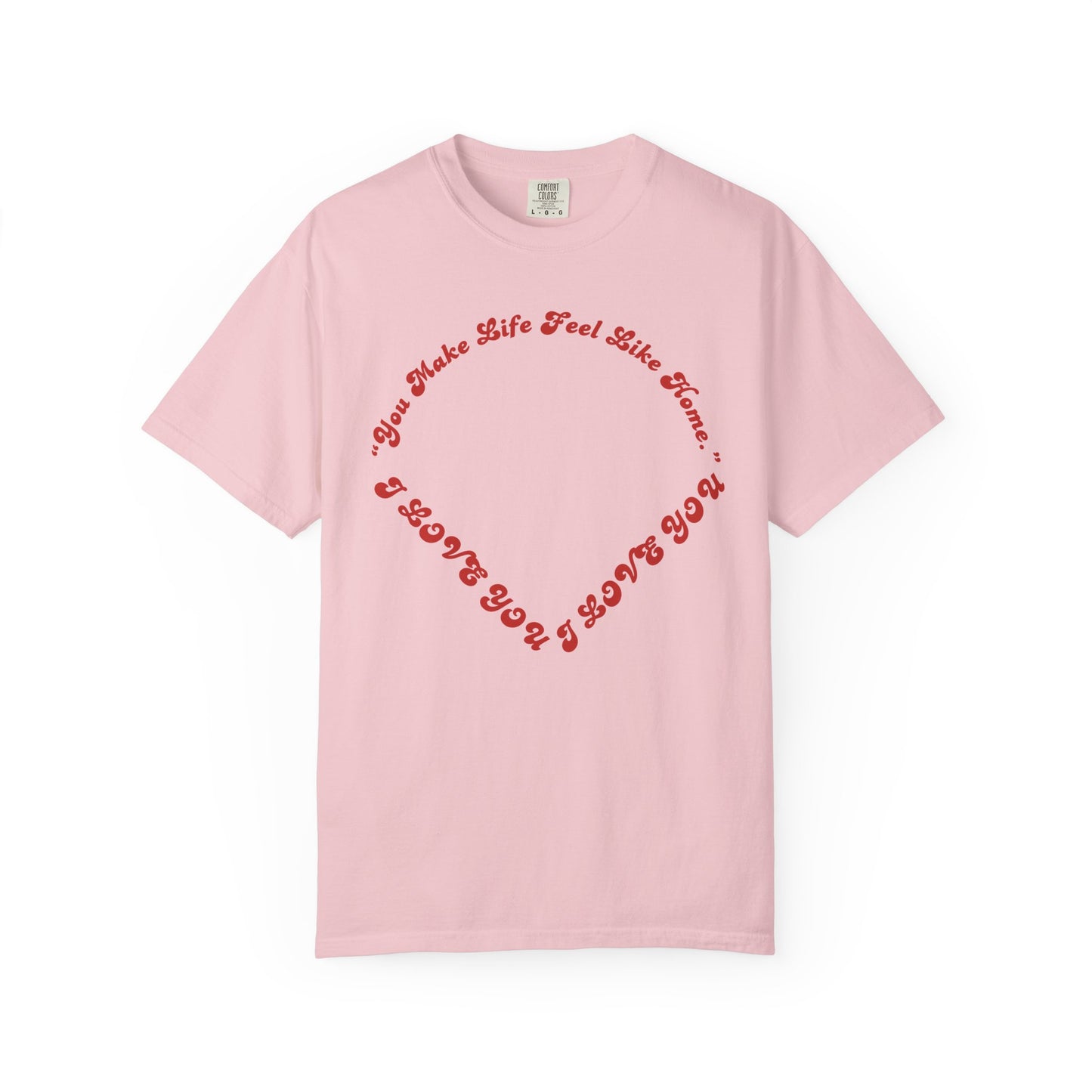 Heart Script T-Shirt — "You Make Life Feel Like Home" Graphic Tee