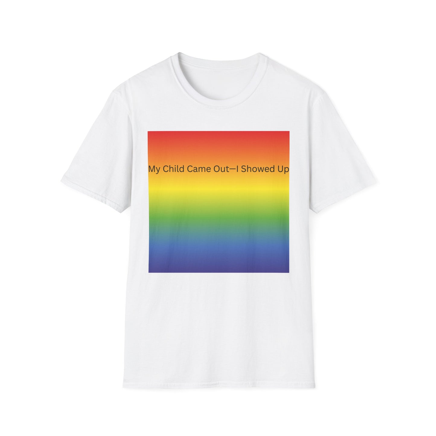 My Child Came Out — I Showed Up T-Shirt | Rainbow Pride Tee