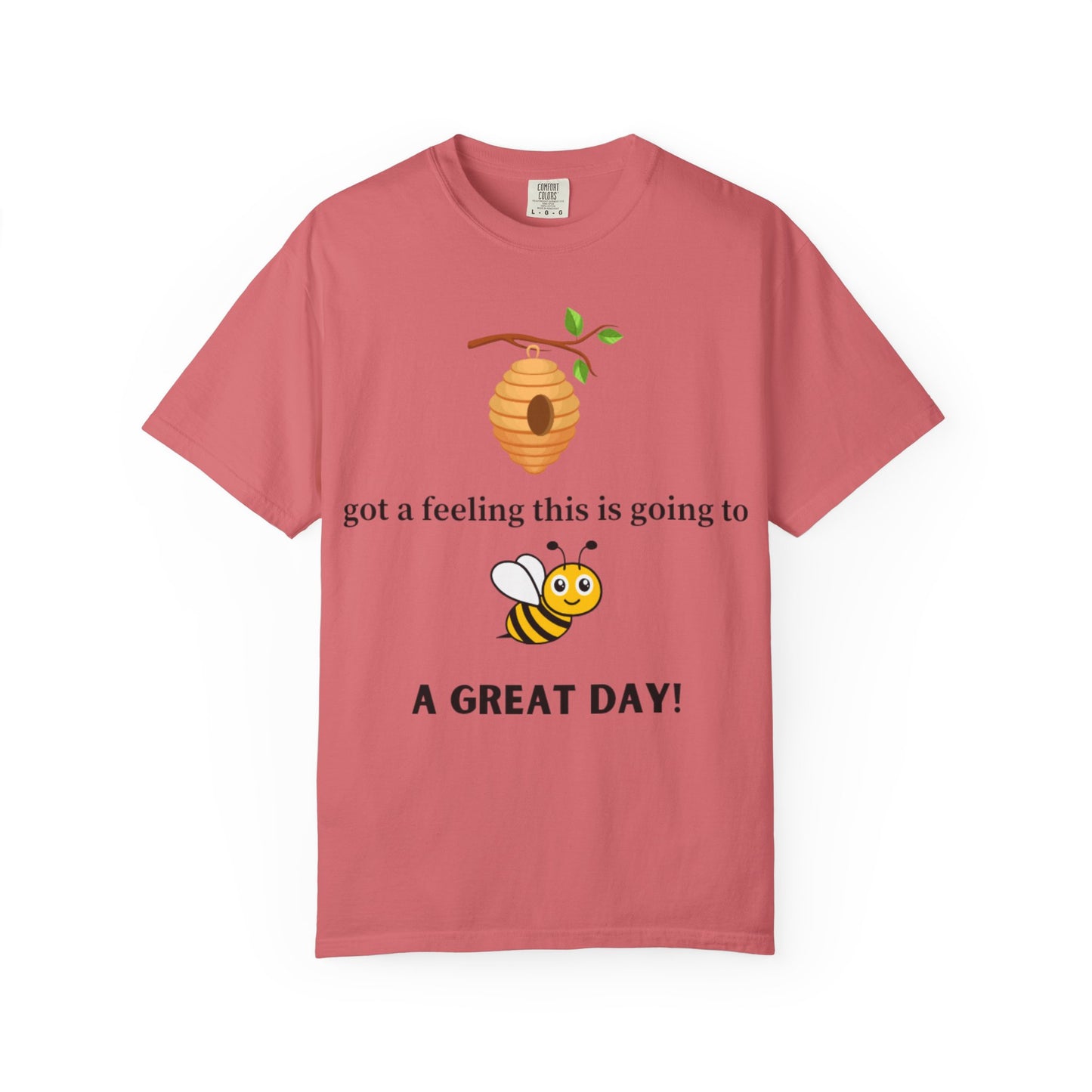 Bee Inspired Unisex Garment-Dyed T-shirt - "Got a Feeling This is Going to A Great Day!"