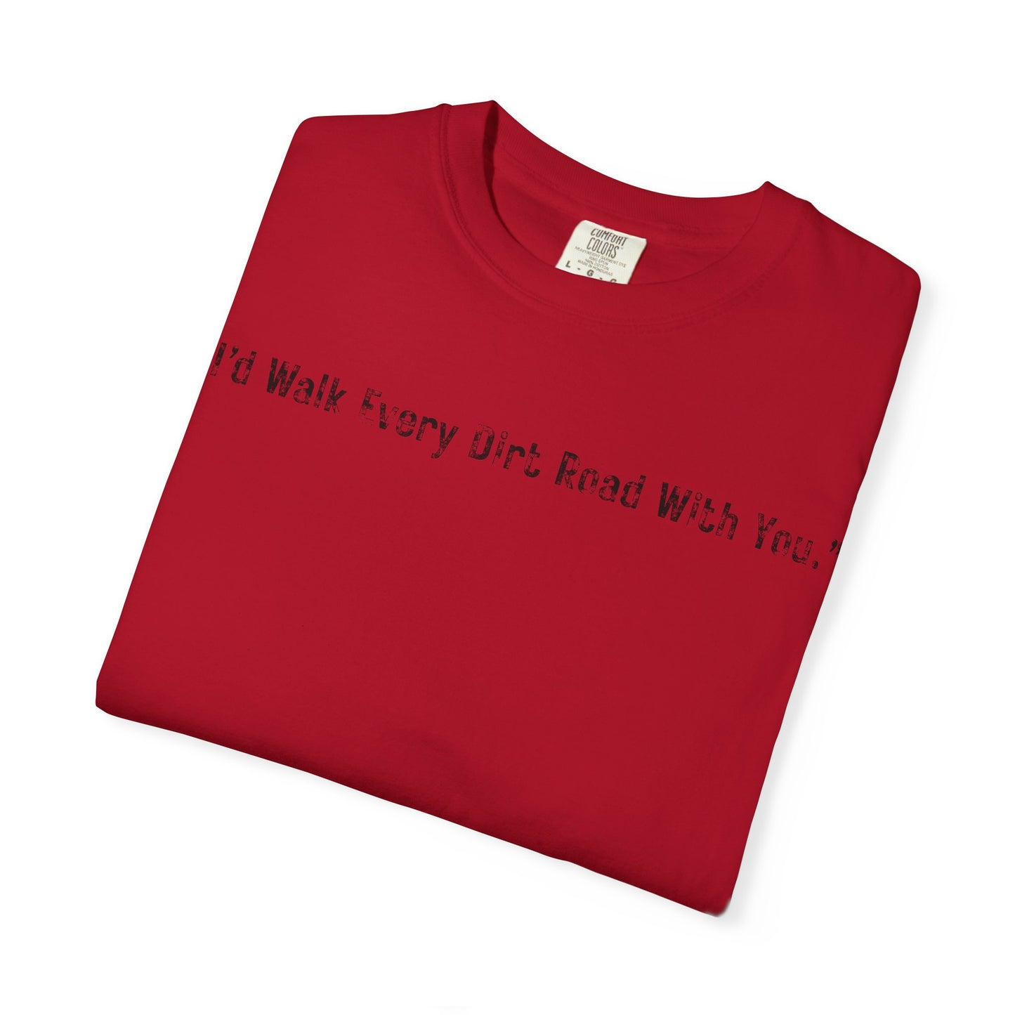 I'd Walk Every Dirt Road With You" T-shirt | Minimal Text Tee