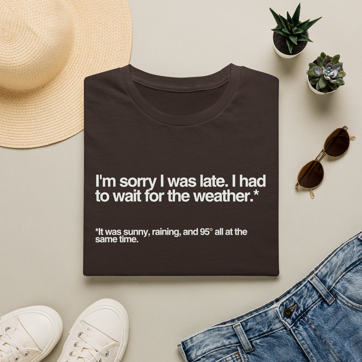 Im sorry I was late I had to wait for the weather TShirt