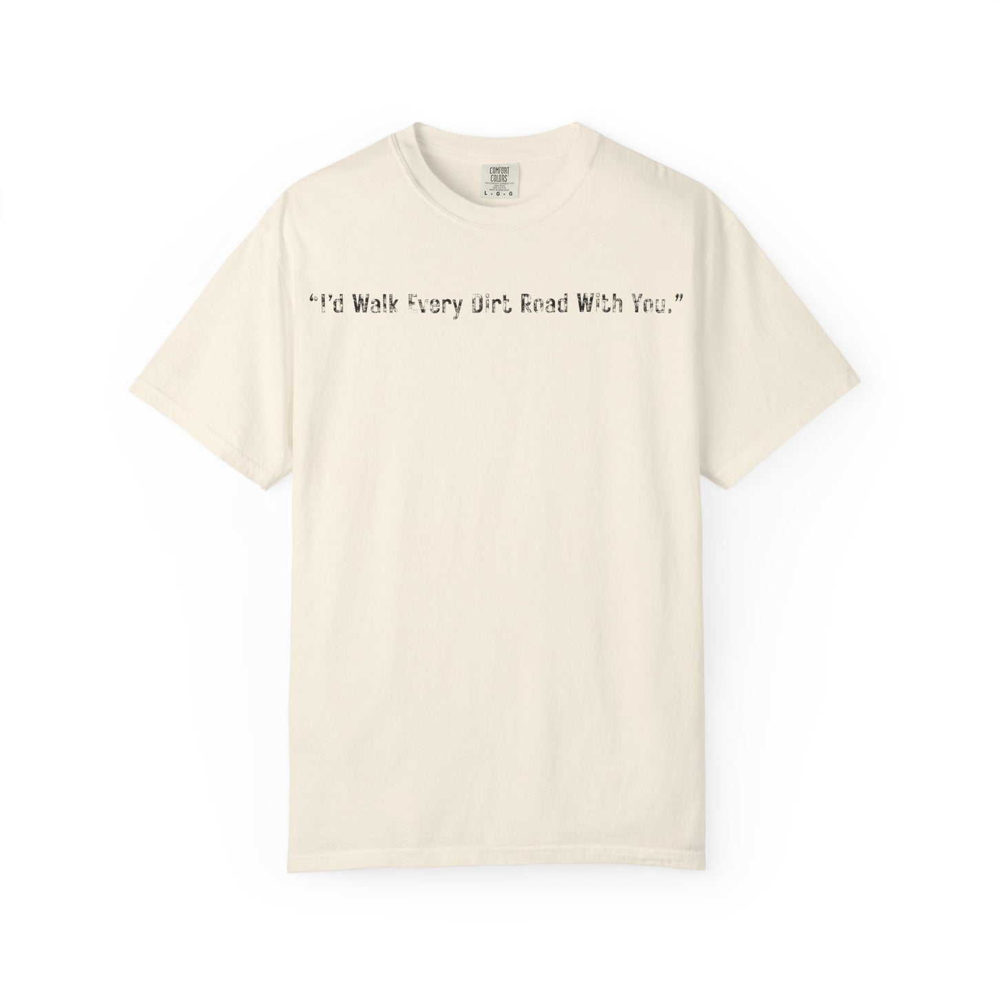 I'd Walk Every Dirt Road With You" T-shirt | Minimal Text Tee