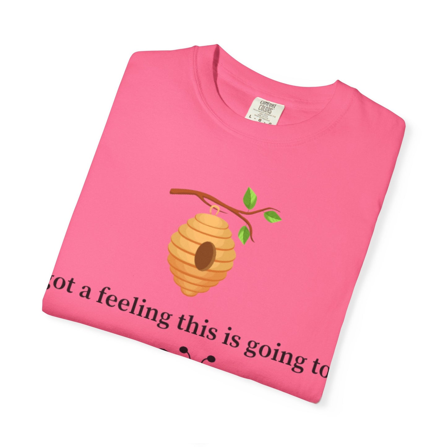 Bee Inspired Unisex Garment-Dyed T-shirt - "Got a Feeling This is Going to A Great Day!"