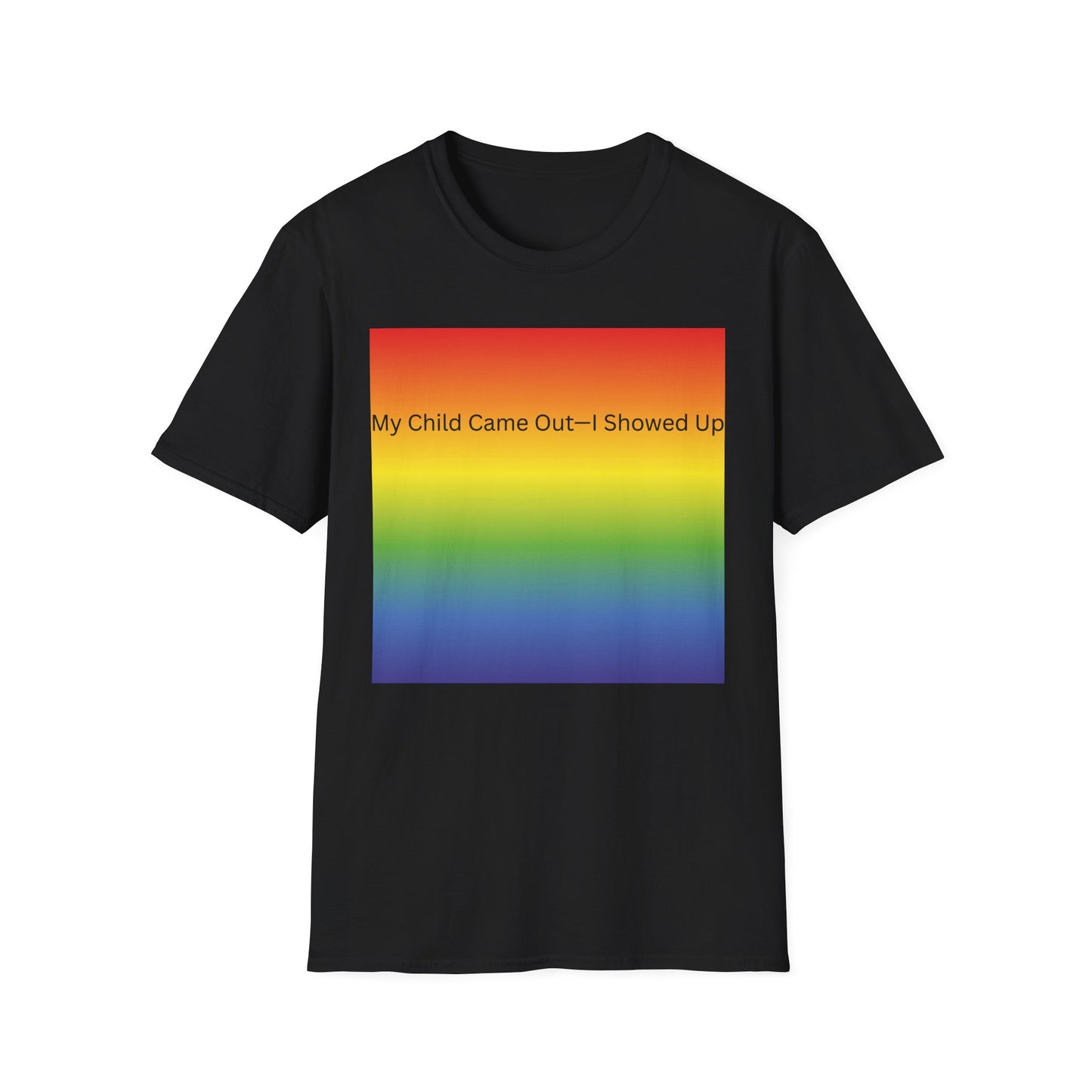 My Child Came Out — I Showed Up T-Shirt | Rainbow Pride Tee