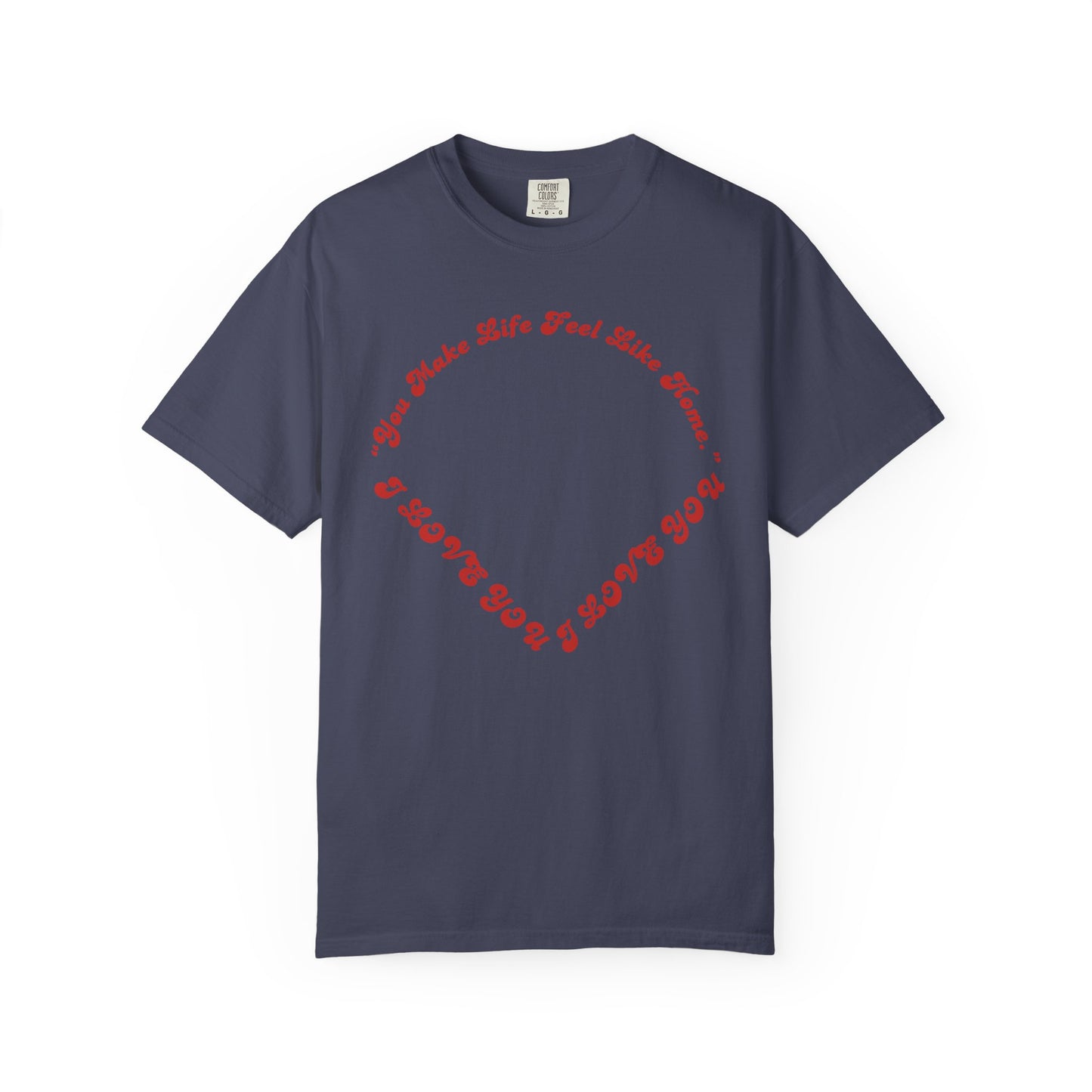 Heart Script T-Shirt — "You Make Life Feel Like Home" Graphic Tee