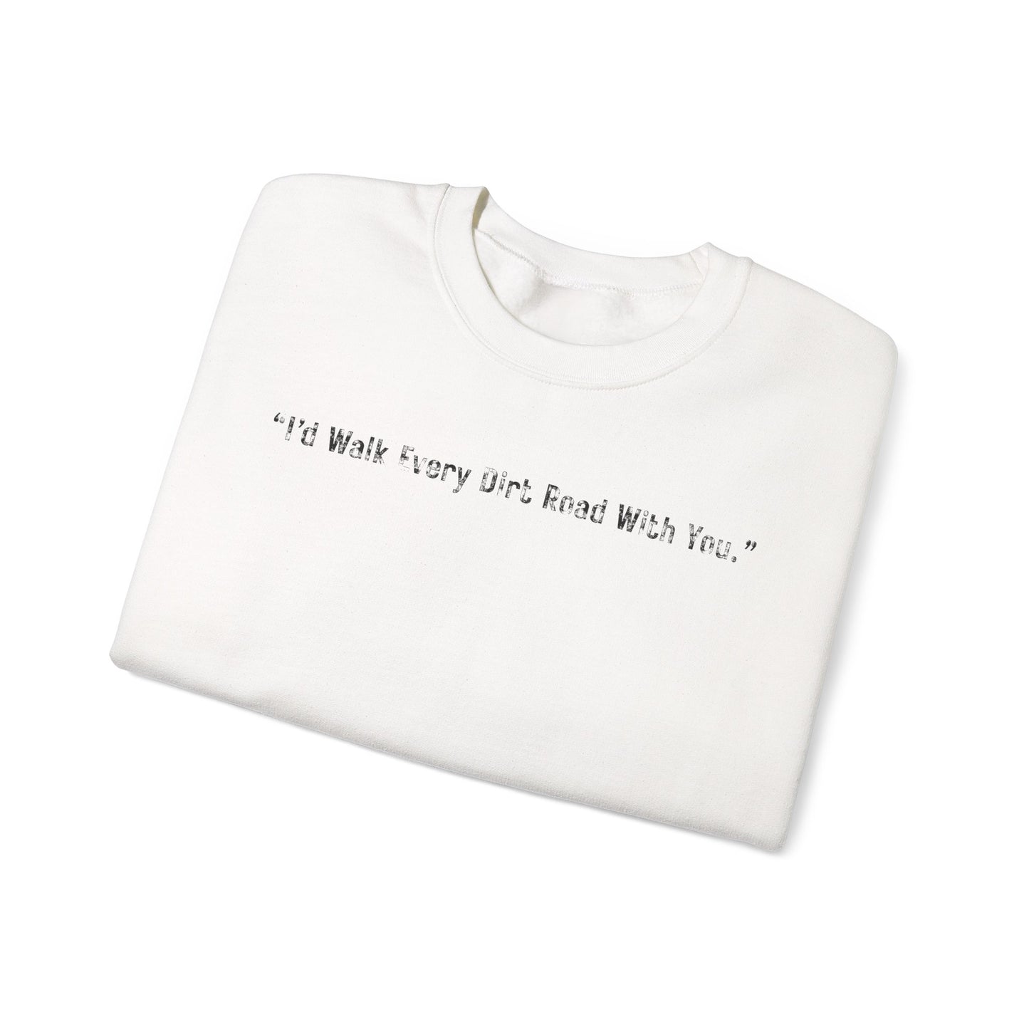 I'd Walk every Dirt Roads With You Sweatshirt | Minimal Text Crewneck