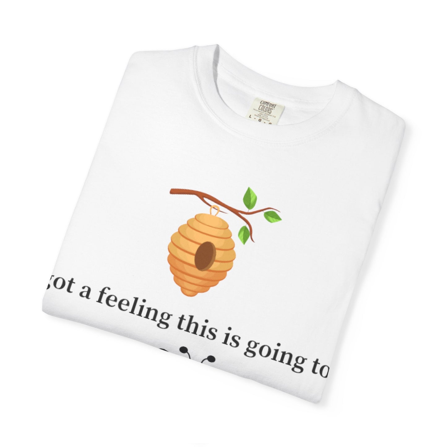 Bee Inspired Unisex Garment-Dyed T-shirt - "Got a Feeling This is Going to A Great Day!"