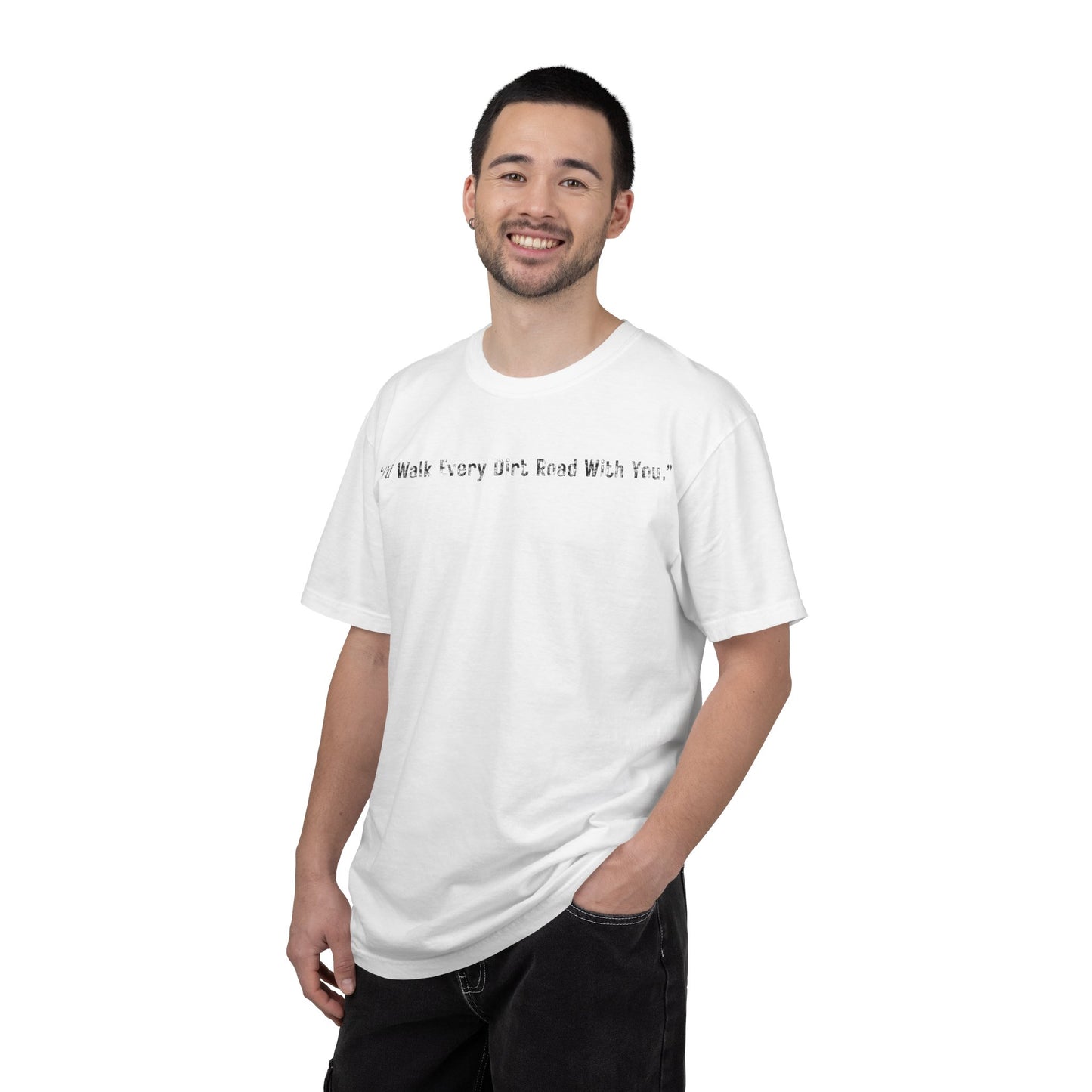 I'd Walk Every Dirt Road With You" T-shirt | Minimal Text Tee