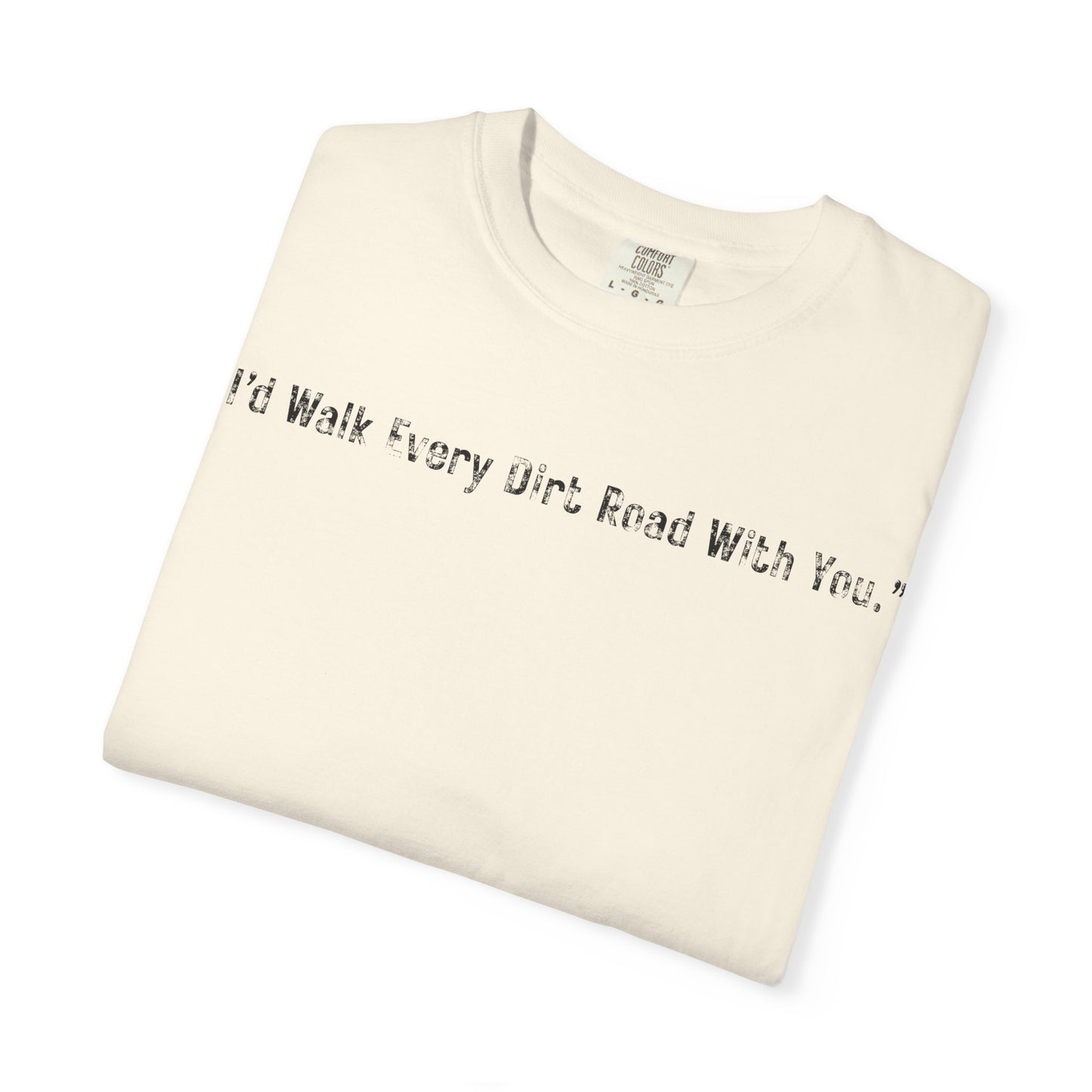 I'd Walk Every Dirt Road With You" T-shirt | Minimal Text Tee