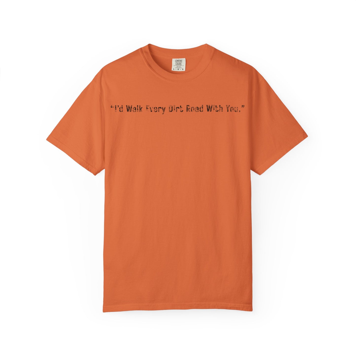 I'd Walk Every Dirt Road With You" T-shirt | Minimal Text Tee