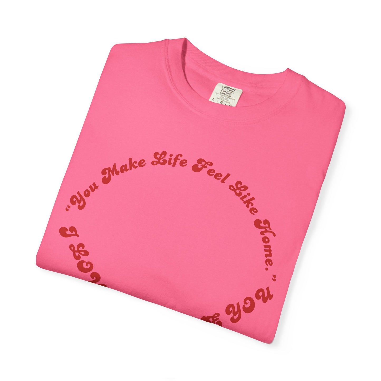 Heart Script T-Shirt — "You Make Life Feel Like Home" Graphic Tee
