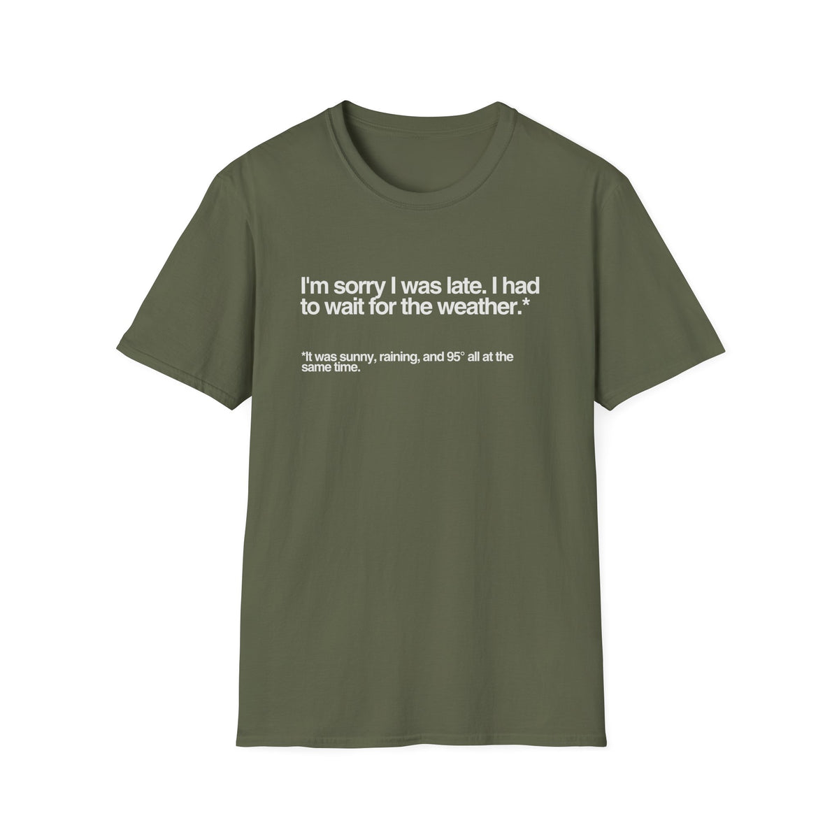 Im sorry I was late I had to wait for the weather TShirt