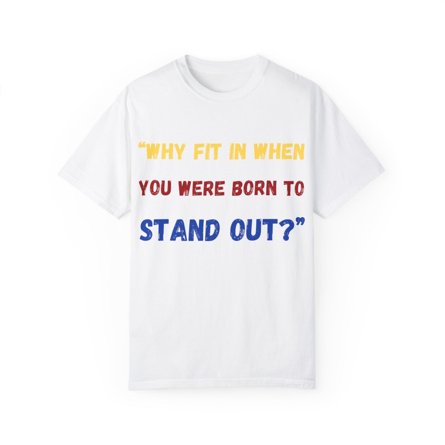 Stand Out T-Shirt, Unisex Garment-Dyed Tee, Inspirational Quote Shirt, Unique Fashion Statement, Perfect Gift for All Occasions