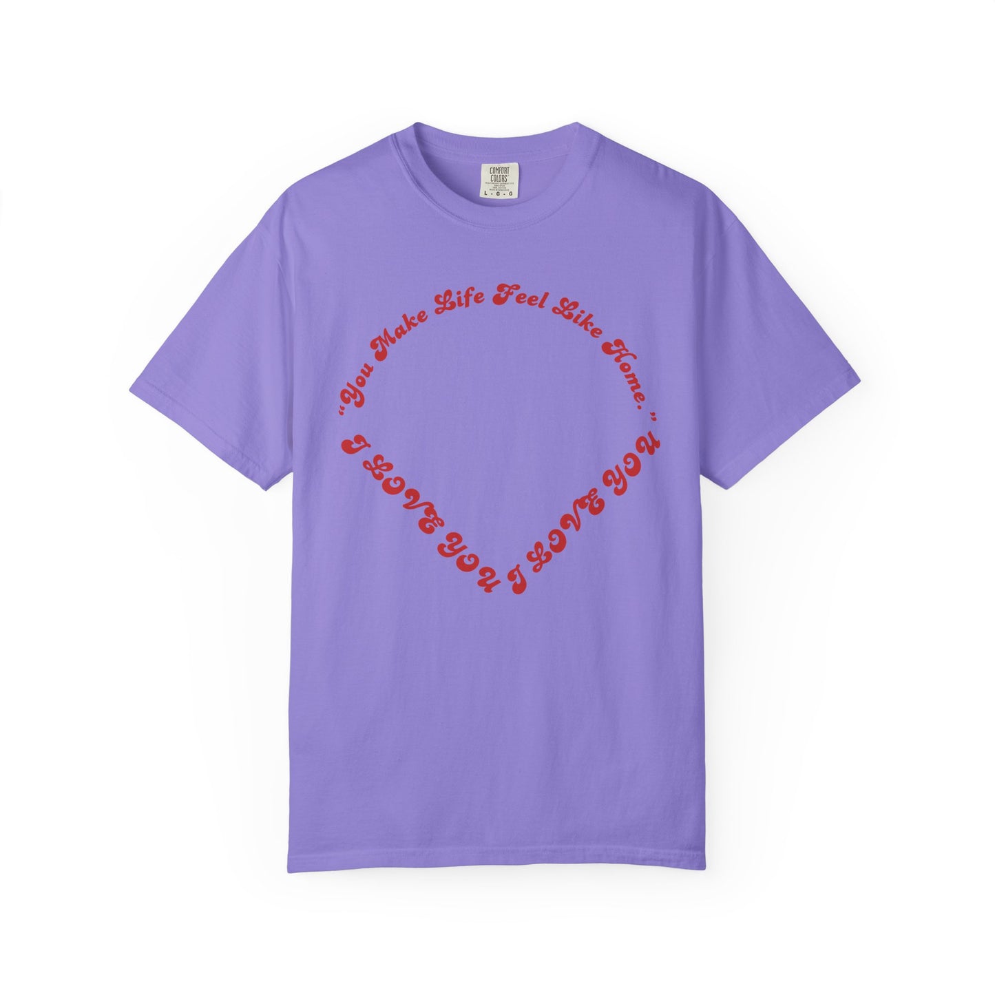 Heart Script T-Shirt — "You Make Life Feel Like Home" Graphic Tee