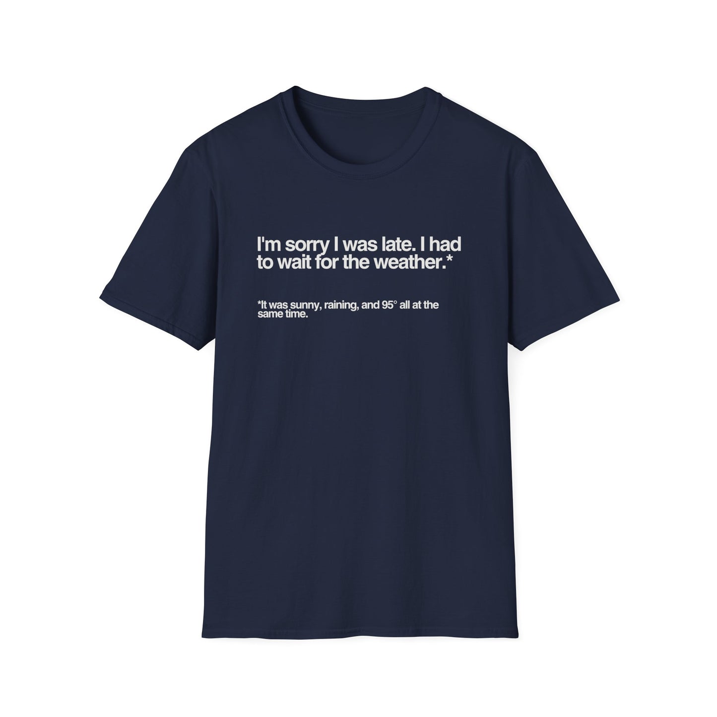 Im sorry I was late I had to wait for the weather TShirt