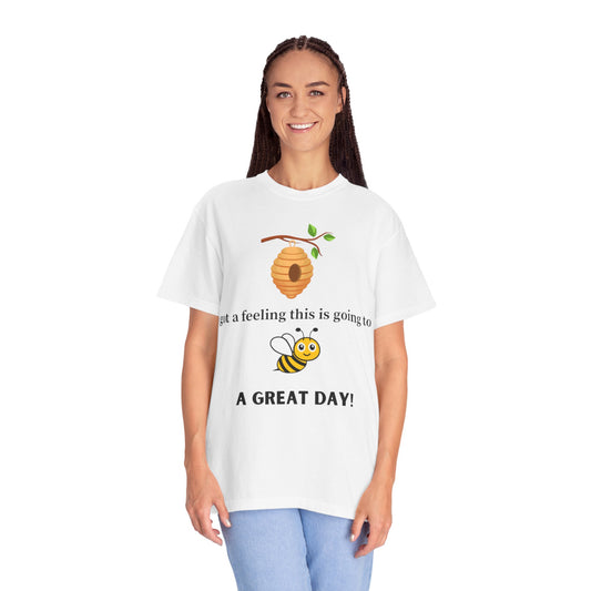 Bee Inspired Unisex Garment-Dyed T-shirt - "Got a Feeling This is Going to A Great Day!"