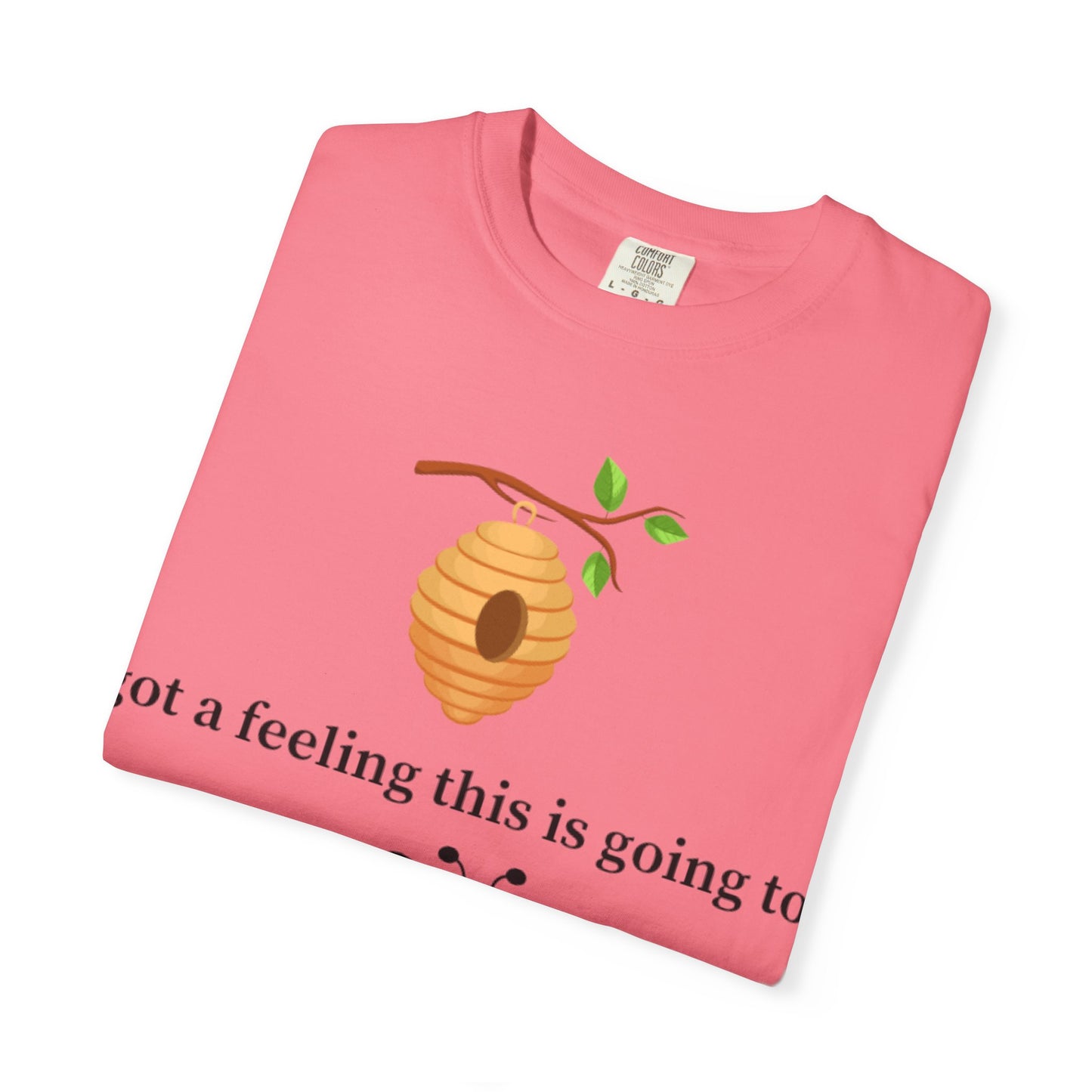 Bee Inspired Unisex Garment-Dyed T-shirt - "Got a Feeling This is Going to A Great Day!"